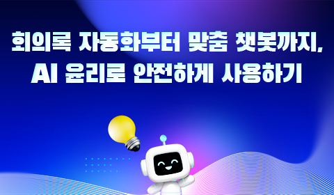 회의록 자동화부터 맞춤 챗봇까지, AI 윤리로 안전하게 사용하기